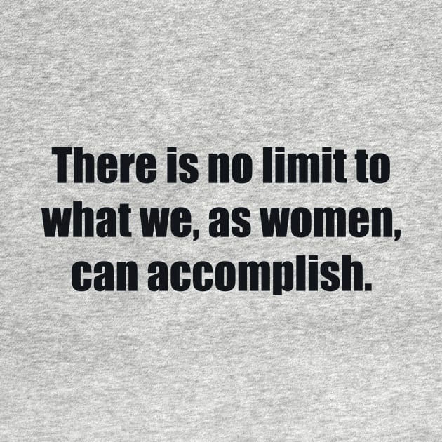 There is no limit to what we, as women, can accomplish by BL4CK&WH1TE 